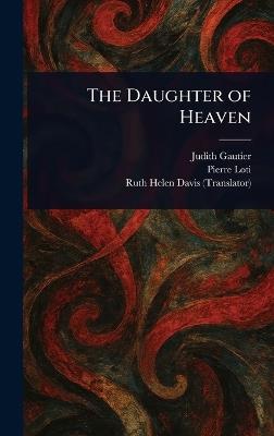 The Daughter of Heaven - Judith Gautier,Pierre Loti,Ruth Helen Davis - cover