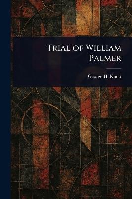 Trial of William Palmer - George H Knott - cover