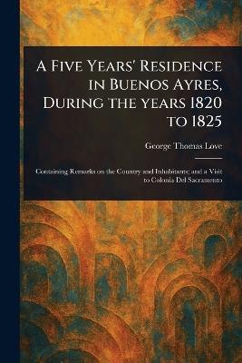 A Five Years' Residence in Buenos Ayres, During the Years 1820 to 1825 - George Thomas Love - cover