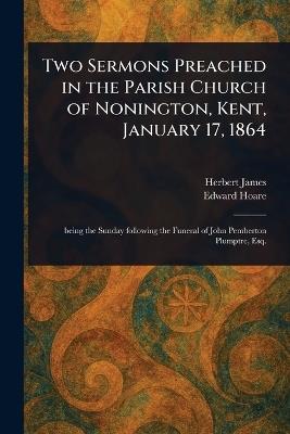 Two Sermons Preached in the Parish Church of Nonington, Kent, January 17, 1864 - Herbert James,Edward Hoare - cover