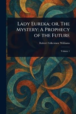 Lady Eureka; or, The Mystery: A Prophecy of the Future - Robert Folkestone Williams - cover