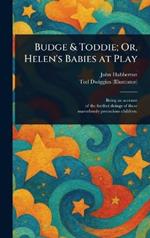 Budge & Toddie; Or, Helen's Babies at Play