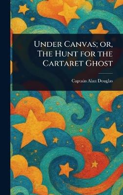 Under Canvas; or, The Hunt for the Cartaret Ghost - Alan Captain Douglas - cover
