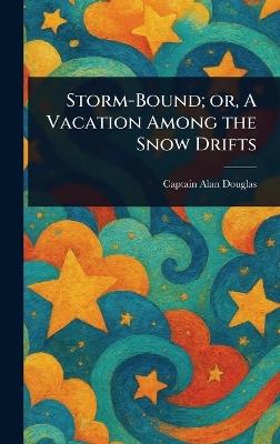 Storm-Bound; or, A Vacation Among the Snow Drifts - Alan Captain Douglas - cover