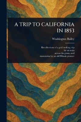 A Trip to California in 1853 - Washington Bailey - cover