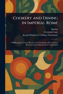 Cookery and Dining in Imperial Rome - Apicius,Frederick Starr,Joseph Dommers Vehling - cover