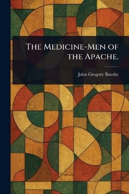 The Medicine-Men of the Apache. - John Gregory Bourke - cover