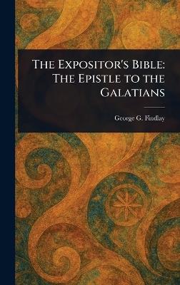 The Expositor's Bible: The Epistle to the Galatians - George G (George Gillanders) Findlay - cover