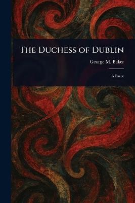 The Duchess of Dublin - George M (George Melville) Baker - cover