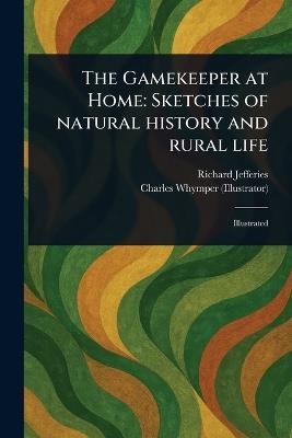 The Gamekeeper at Home: Sketches of Natural History and Rural Life - Richard Jefferies,Charles Whymper - cover