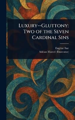 Luxury--Gluttony: Two of the Seven Cardinal Sins - Eugène Sue,Adrian Marcel - cover