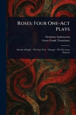 Roses: Four One-Act Plays - Hermann Sudermann,Grace Frank - cover