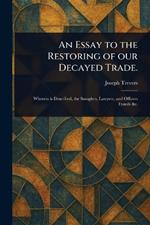 An Essay to the Restoring of Our Decayed Trade.