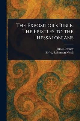 The Expositor's Bible: The Epistles to the Thessalonians - James Denney,W Robertson (William Roberts Nicoll - cover