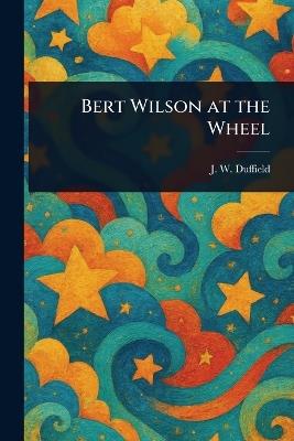 Bert Wilson at the Wheel - J W Duffield - cover