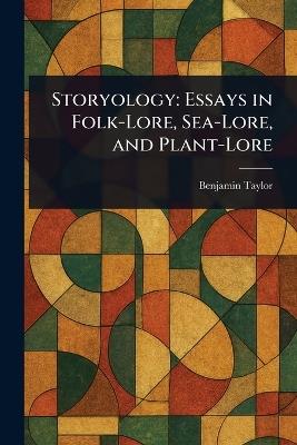 Storyology: Essays in Folk-Lore, Sea-Lore, and Plant-Lore - Benjamin Taylor - cover