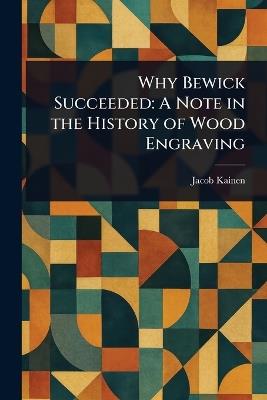 Why Bewick Succeeded: A Note in the History of Wood Engraving - Jacob Kainen - cover