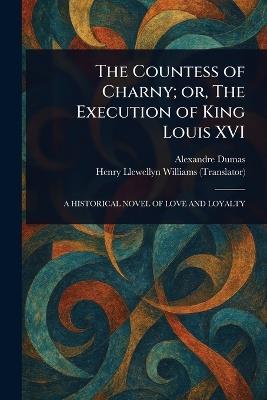 The Countess of Charny; or, The Execution of King Louis XVI - Alexandre Dumas,Henry Llewellyn Williams - cover