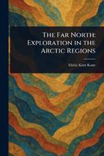 The Far North: Exploration in the Arctic Regions