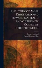 The Story of Anna Kingsford and Edward Maitland and of the New Gospel of Interpretation