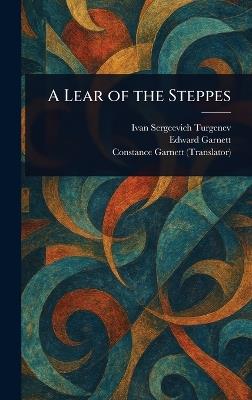 A Lear of the Steppes - Ivan Sergeevich Turgenev,Edward Garnett,Constance Garnett - cover