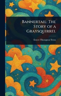 Bannertail: The Story of a Graysquirrel - Ernest Thompson Seton - cover