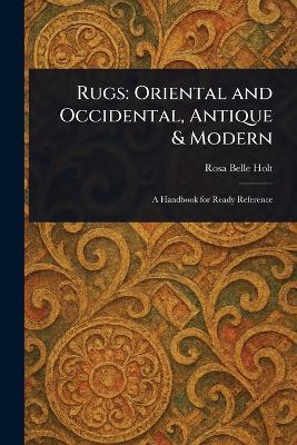Rugs: Oriental and Occidental, Antique & Modern - Rosa Belle Holt - cover