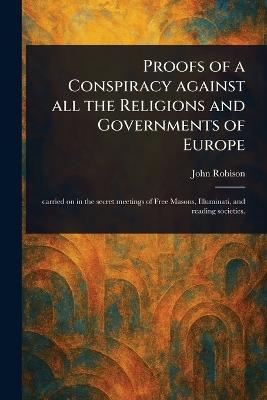 Proofs of a Conspiracy Against All the Religions and Governments of Europe - John Robison - cover