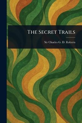 The Secret Trails - Charles G D Roberts - cover