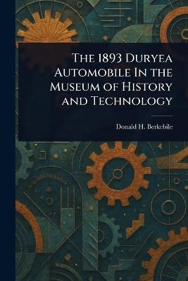 The 1893 Duryea Automobile In the Museum of History and Technology - Donald H Berkebile - cover