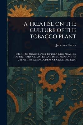 A Treatise on the Culture of the Tobacco Plant - Jonathan Carver - cover
