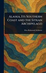 Alaska, Its Southern Coast and the Sitkan Archipelago