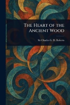 The Heart of the Ancient Wood - Charles G D Roberts - cover