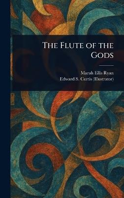 The Flute of the Gods - Marah Ellis Ryan,Edward S Curtis - cover
