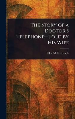 The Story of a Doctor's Telephone-Told by His Wife - Ellen M Firebaugh - cover