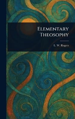 Elementary Theosophy - L W (Louis William) Rogers - cover