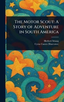 The Motor Scout: A Story of Adventure in South America - Herbert Strang,Cyrus Cuneo - cover