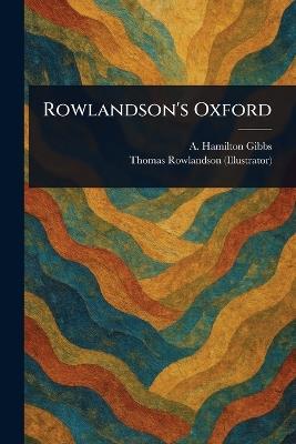 Rowlandson's Oxford - A Hamilton (Arthur Hamilton) Gibbs,Thomas Rowlandson - cover