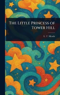 The Little Princess of Tower Hill - L T Meade - cover