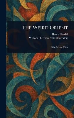 The Weird Orient - Henry Iliowizi,William Sherman Potts - cover