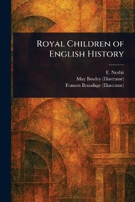 Royal Children of English History - E (Edith) Nesbit,May Bowley,Frances Brundage - cover