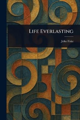 Life Everlasting - John Fiske - cover