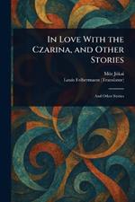 In Love With the Czarina, and Other Stories