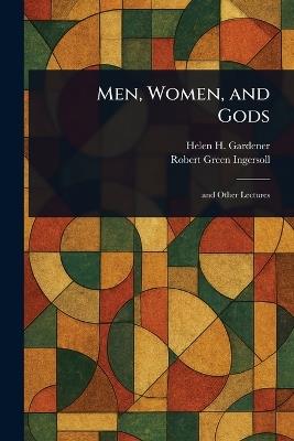 Men, Women, and Gods - Helen H (Helen Hamilton) Gardener,Robert Green Ingersoll - cover