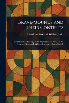 Grave-mounds and Their Contents - Llewellynn Frederick William Jewitt - cover