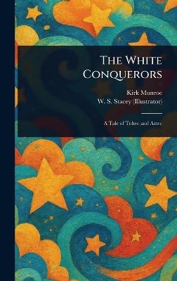 The White Conquerors - Kirk Munroe,W S (Walter S ) Stacey - cover