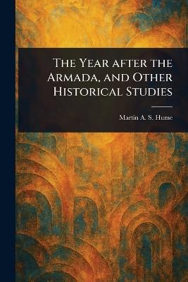 The Year After the Armada, and Other Historical Studies - Martin A S (Martin Andrew Sha Hume - cover