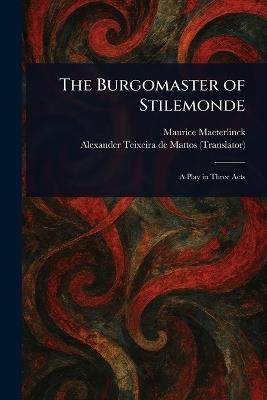 The Burgomaster of Stilemonde - Maurice Maeterlinck,Alexander Teixeira De Mattos - cover