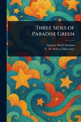 Three Sides of Paradise Green - Augusta Huiell Seaman,C M (Charles M ) Relyea - cover