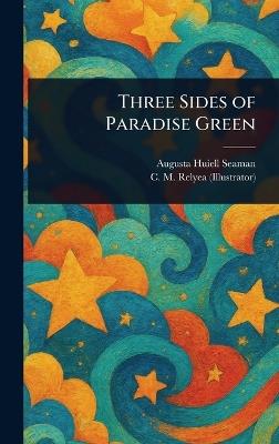 Three Sides of Paradise Green - Augusta Huiell Seaman,C M (Charles M ) Relyea - cover